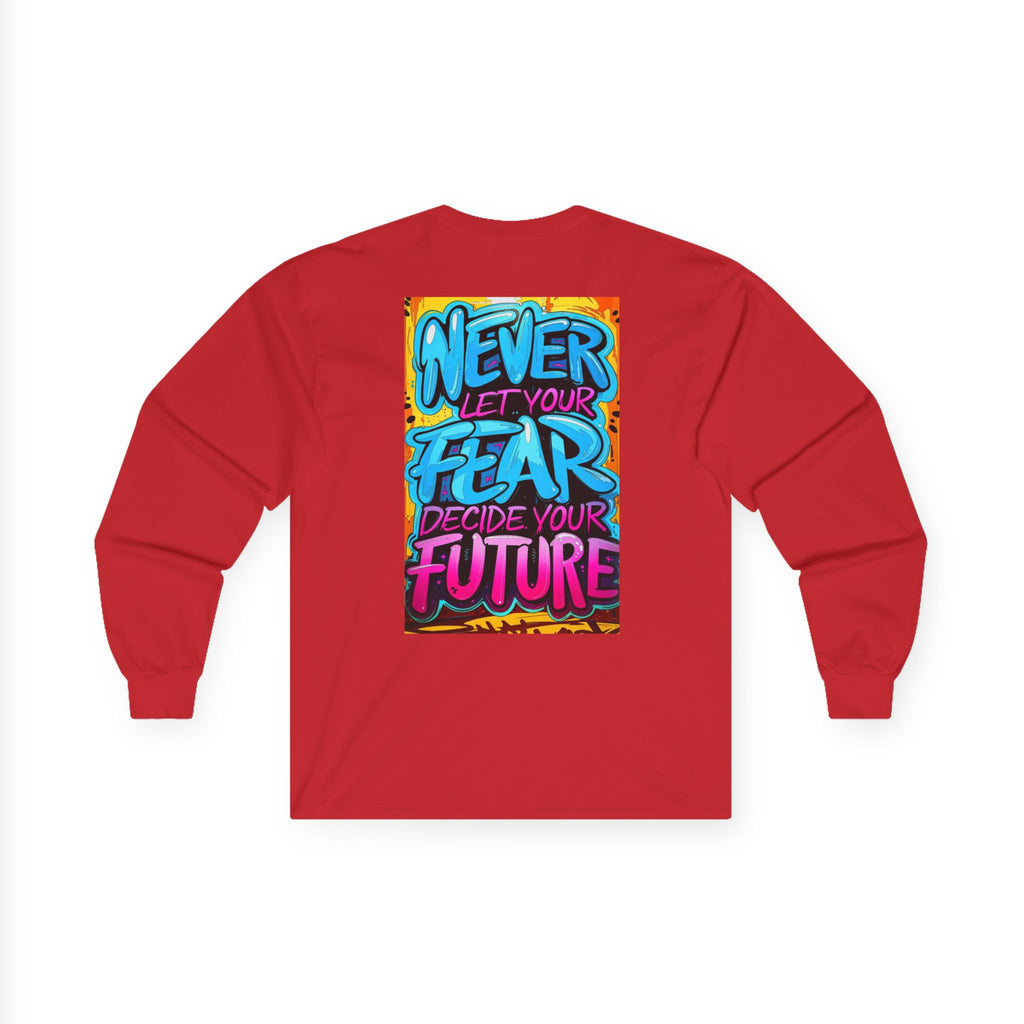 Long Sleeve Tee — "Never Let Your Fear Decide Your Future" Motivational Street Art Shirt