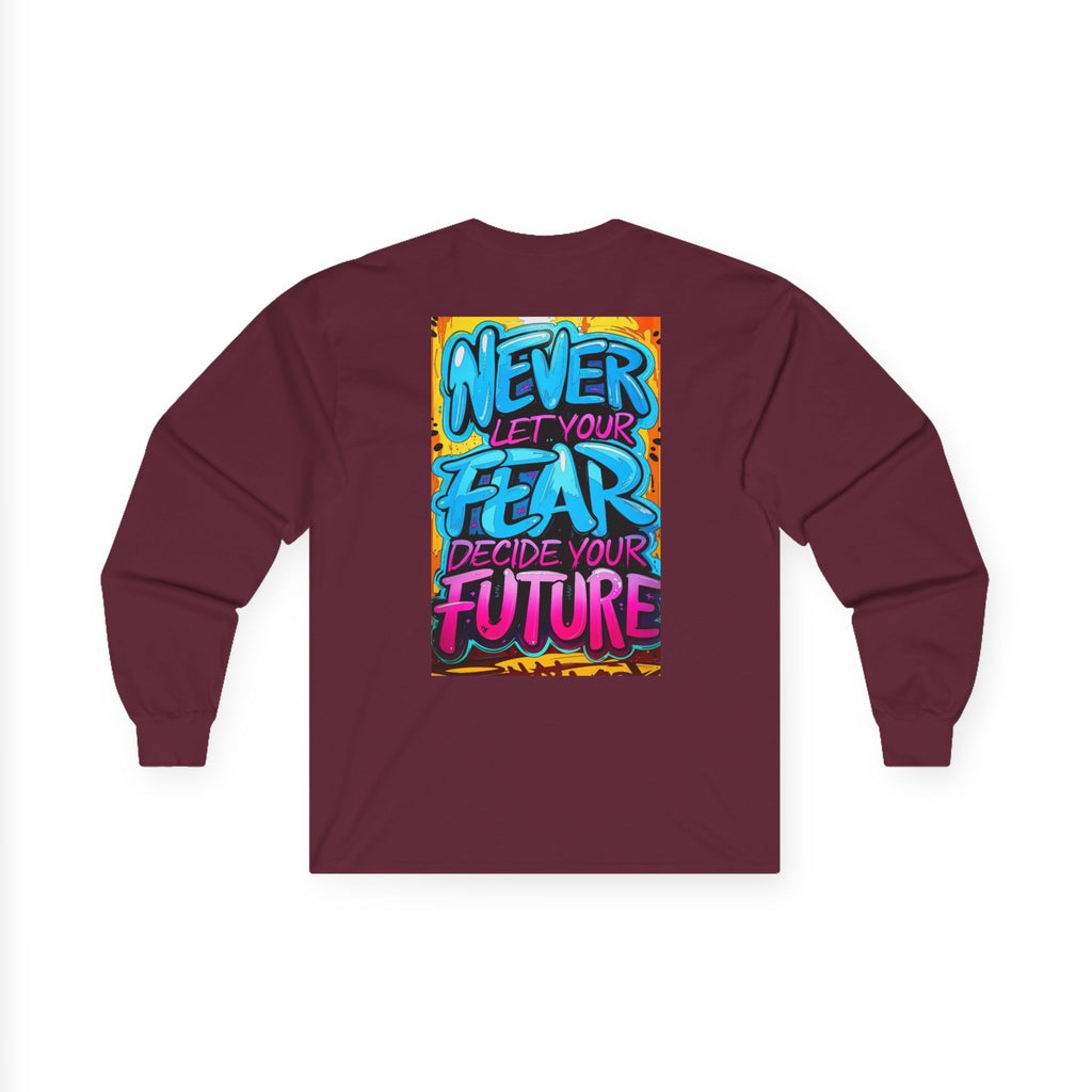 Long Sleeve Tee — "Never Let Your Fear Decide Your Future" Motivational Street Art Shirt