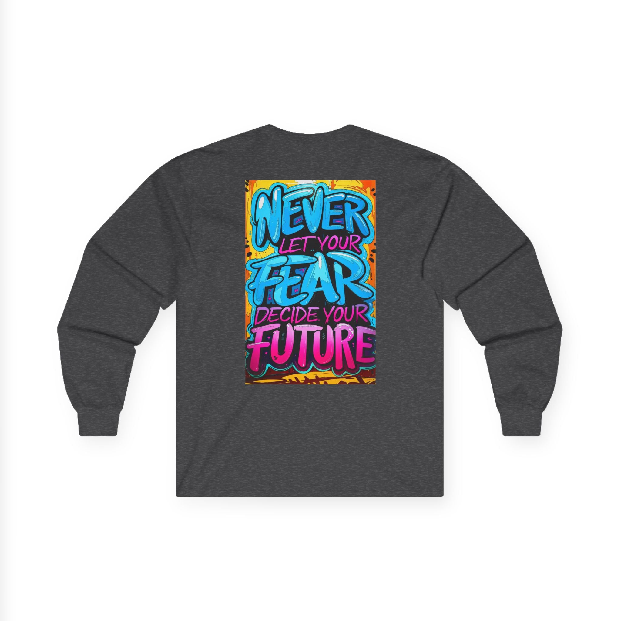 Long Sleeve Tee — "Never Let Your Fear Decide Your Future" Motivational Street Art Shirt