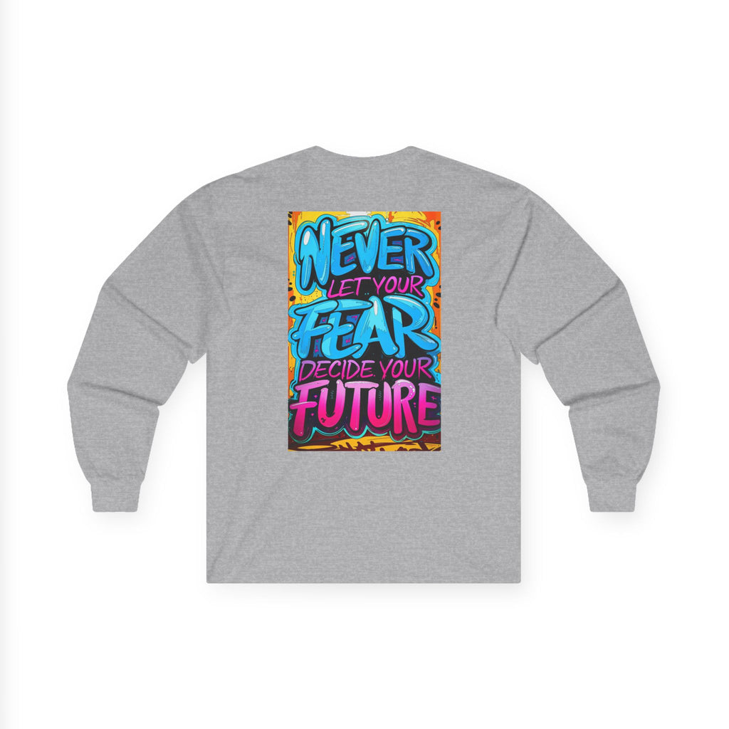 Long Sleeve Tee — "Never Let Your Fear Decide Your Future" Motivational Street Art Shirt