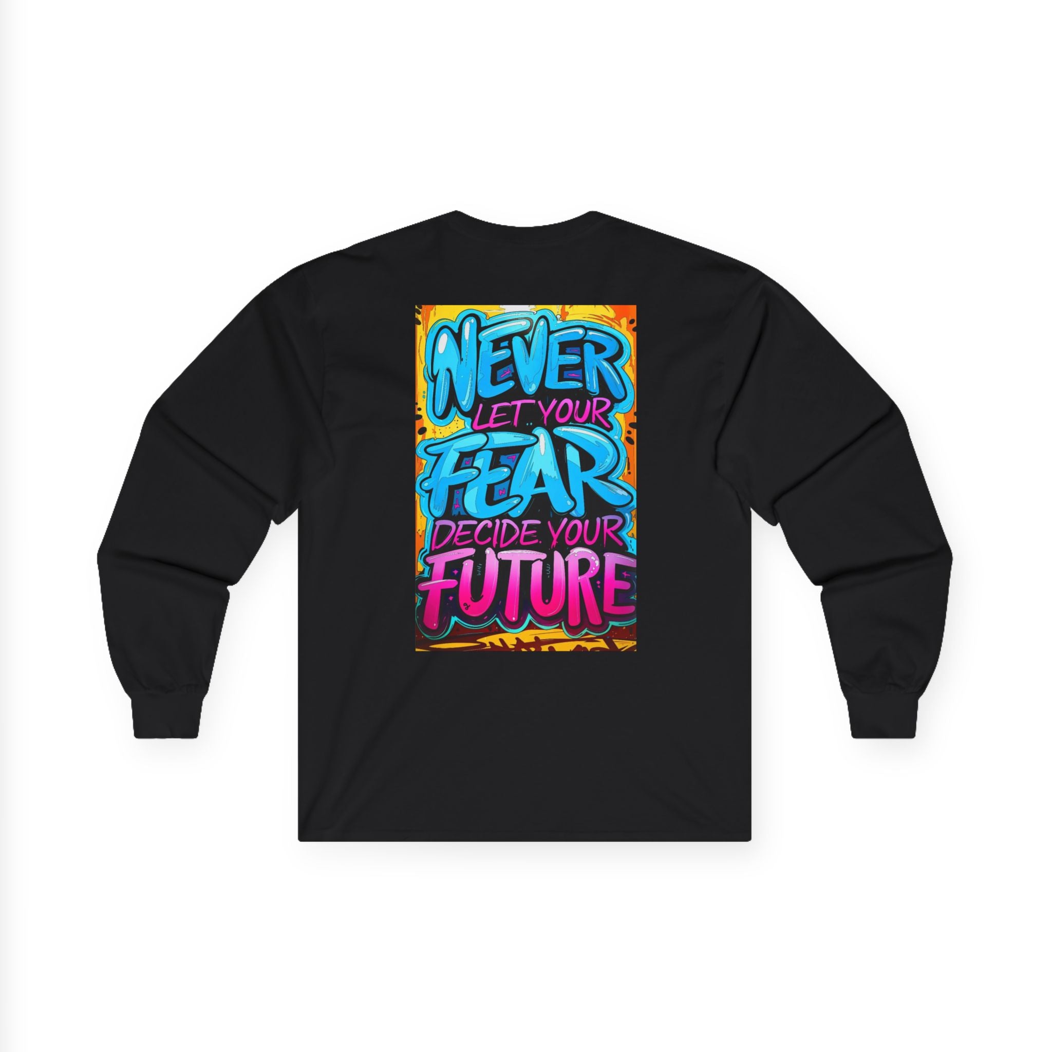 Long Sleeve Tee — "Never Let Your Fear Decide Your Future" Motivational Street Art Shirt