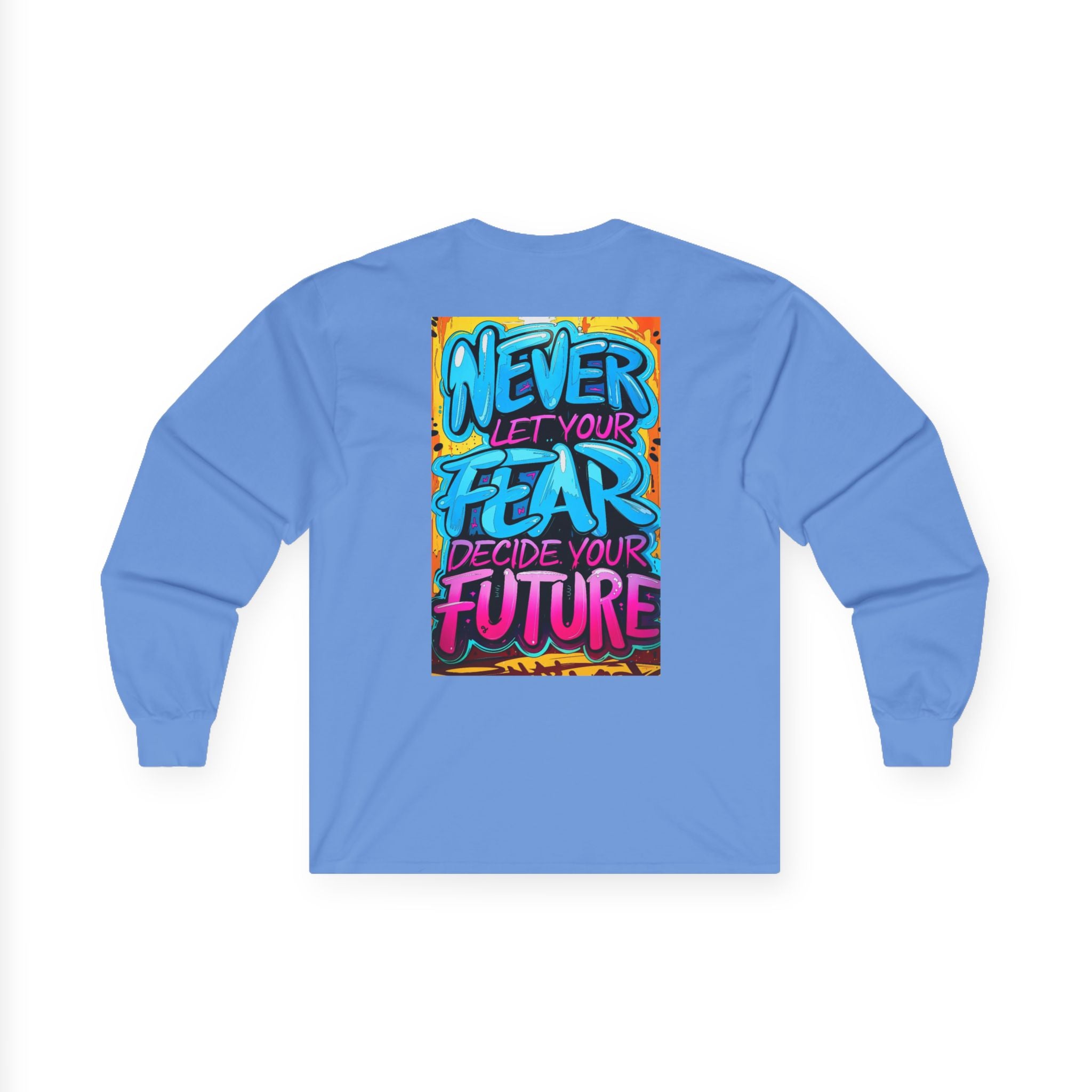 Long Sleeve Tee — "Never Let Your Fear Decide Your Future" Motivational Street Art Shirt