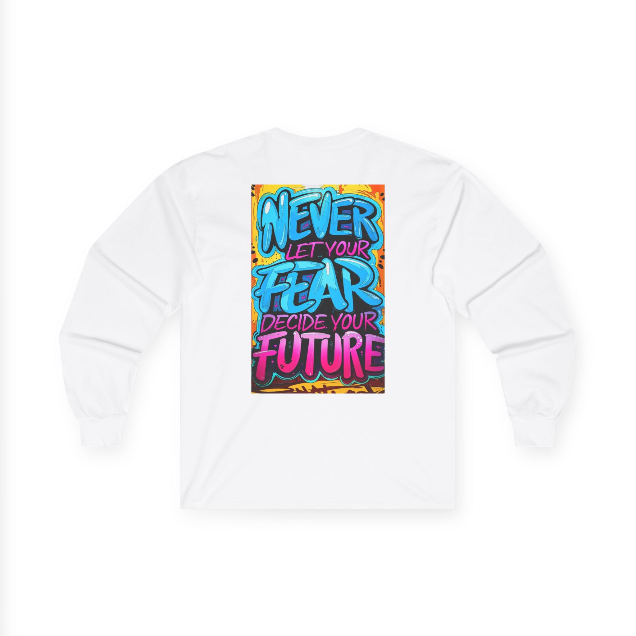 Long Sleeve Tee — "Never Let Your Fear Decide Your Future" Motivational Street Art Shirt