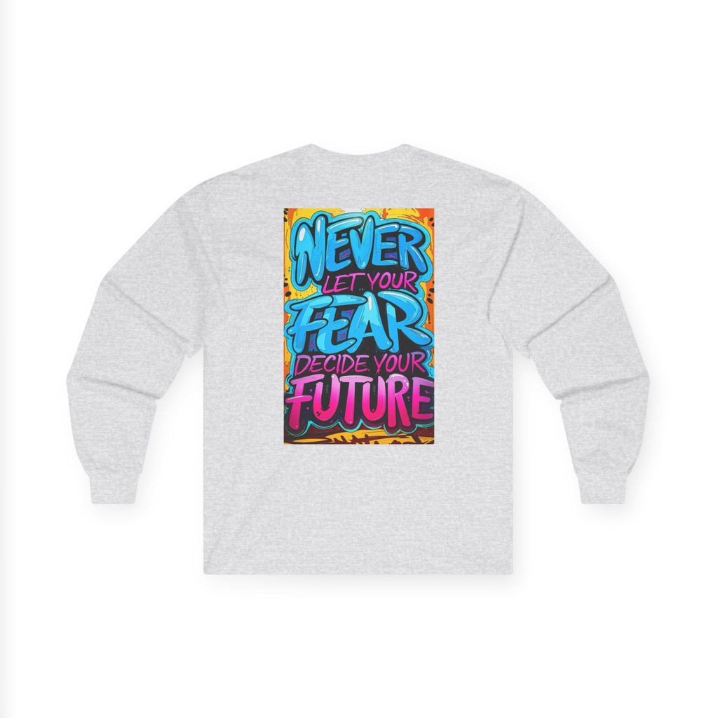 Long Sleeve Tee — "Never Let Your Fear Decide Your Future" Motivational Street Art Shirt