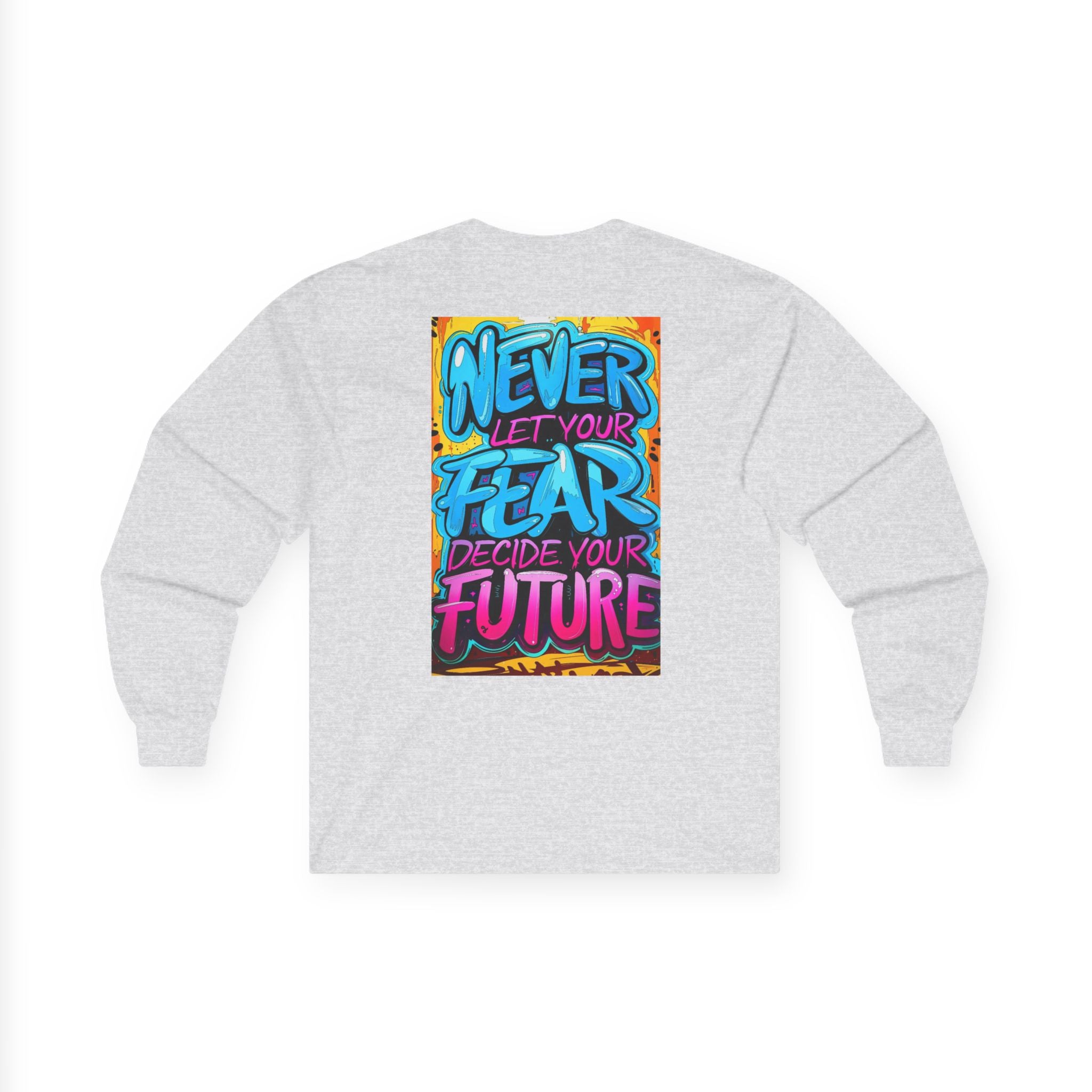 Long Sleeve Tee — "Never Let Your Fear Decide Your Future" Motivational Street Art Shirt