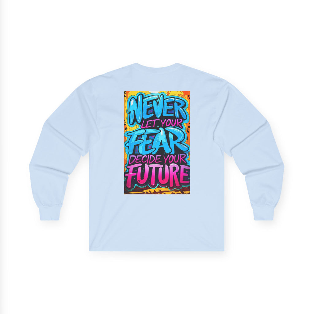Long Sleeve Tee — "Never Let Your Fear Decide Your Future" Motivational Street Art Shirt