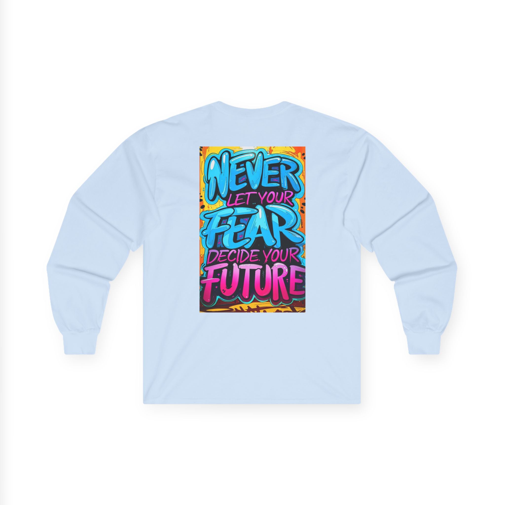 Long Sleeve Tee — "Never Let Your Fear Decide Your Future" Motivational Street Art Shirt