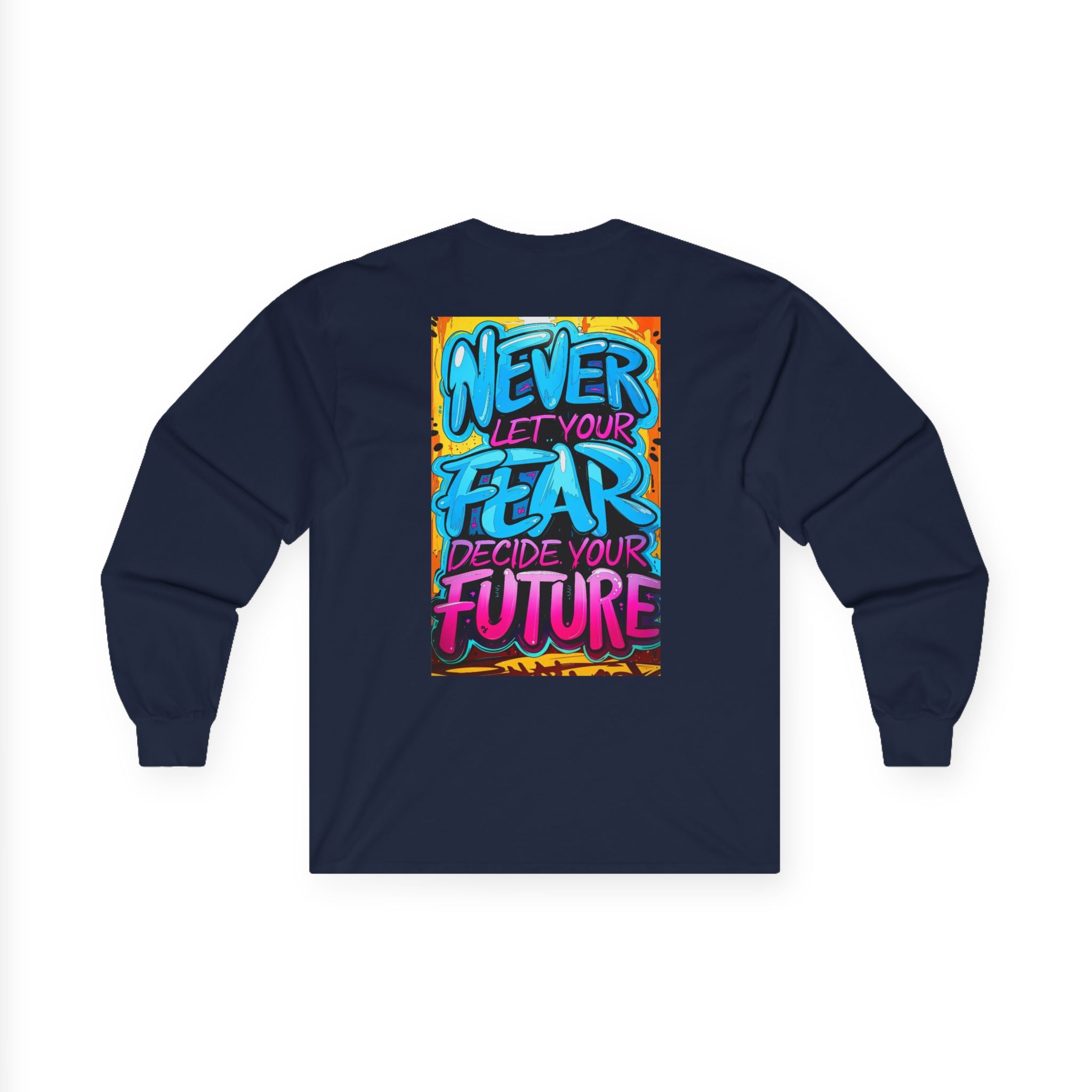Long Sleeve Tee — "Never Let Your Fear Decide Your Future" Motivational Street Art Shirt