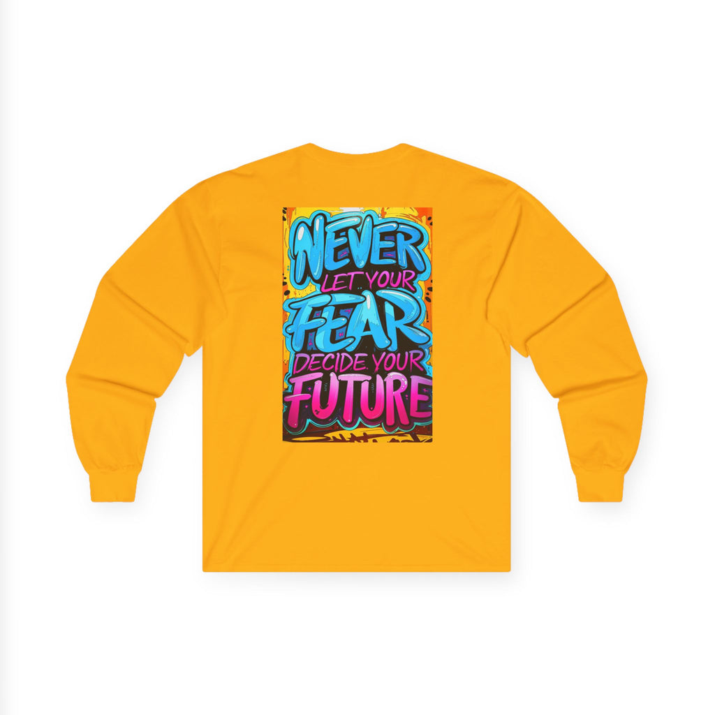 Long Sleeve Tee — "Never Let Your Fear Decide Your Future" Motivational Street Art Shirt