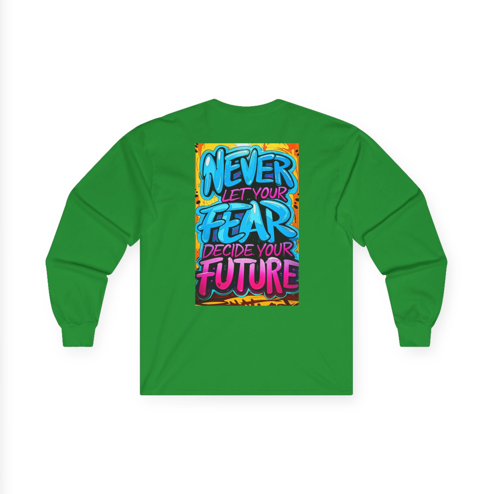 Long Sleeve Tee — "Never Let Your Fear Decide Your Future" Motivational Street Art Shirt
