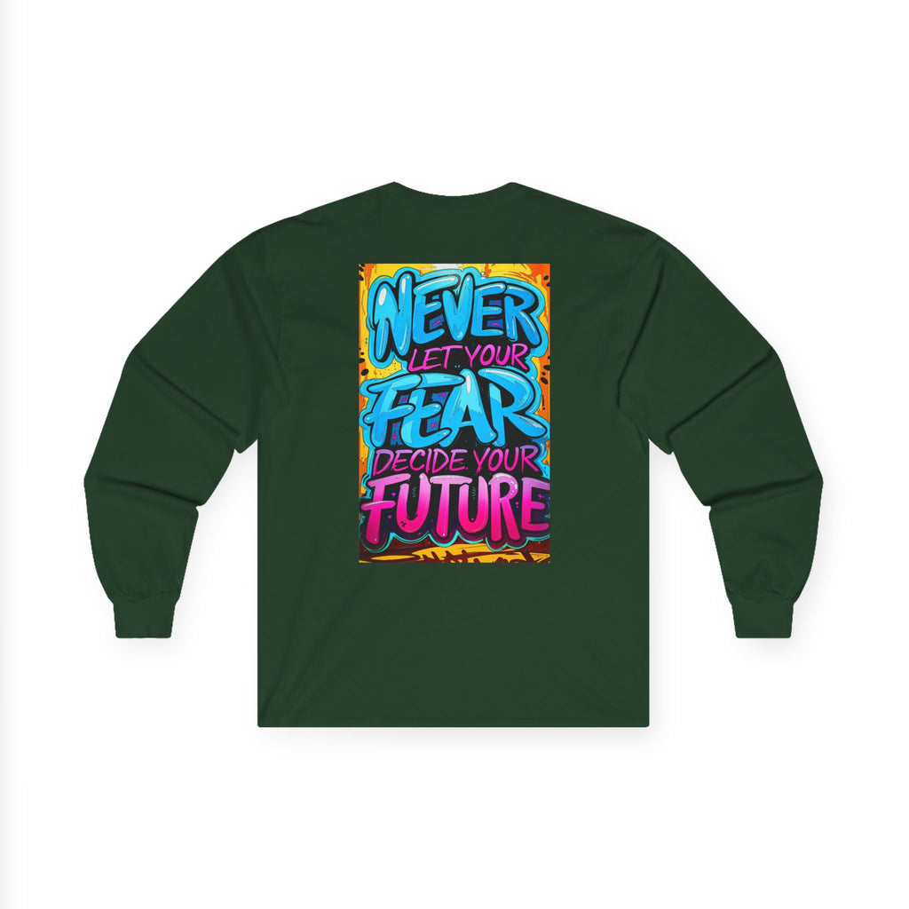 Long Sleeve Tee — "Never Let Your Fear Decide Your Future" Motivational Street Art Shirt