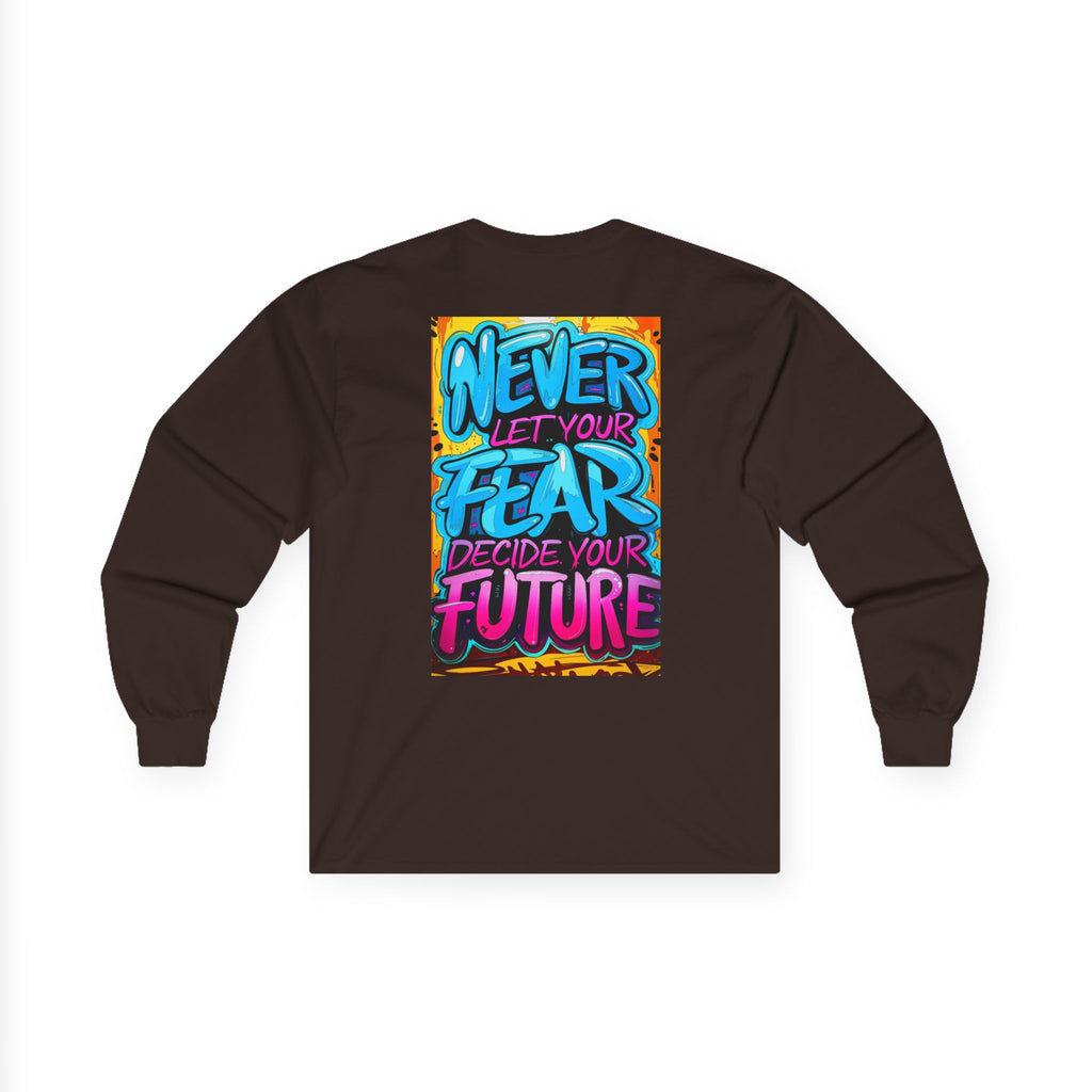 Long Sleeve Tee — "Never Let Your Fear Decide Your Future" Motivational Street Art Shirt