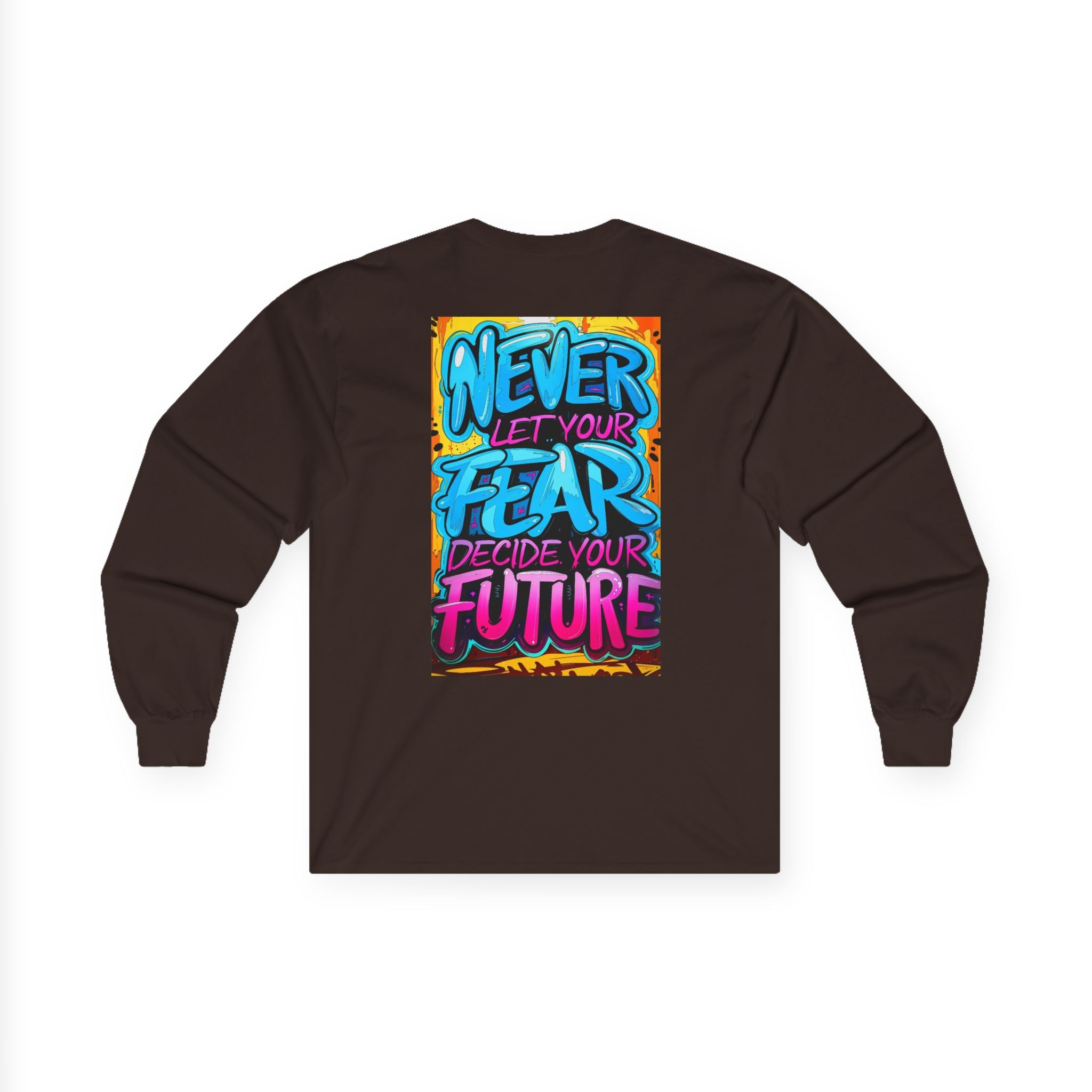 Long Sleeve Tee — "Never Let Your Fear Decide Your Future" Motivational Street Art Shirt